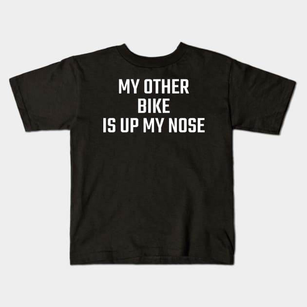 MY OTHER BIKE IS UP MY NOSE Kids T-Shirt by Pablo_jkson